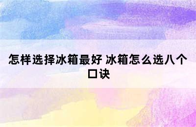 怎样选择冰箱最好 冰箱怎么选八个口诀